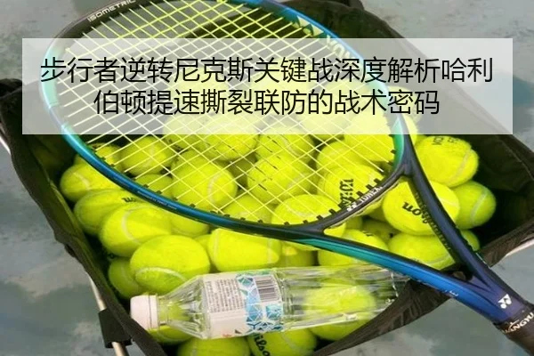 步行者逆转尼克斯关键战深度解析哈利伯顿提速撕裂联防的战术密码