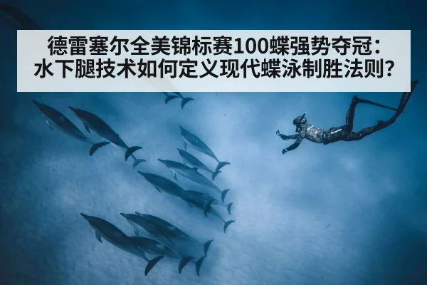 德雷塞尔全美锦标赛100蝶强势夺冠：水下腿技术如何定义现代蝶泳制胜法则？