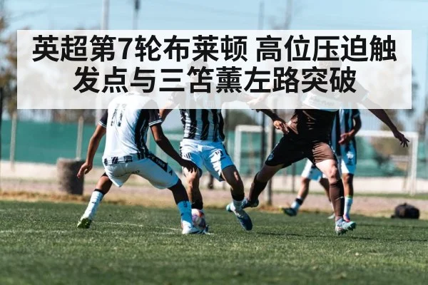 英超第7轮布莱顿 高位压迫触发点与三笘薰左路突破