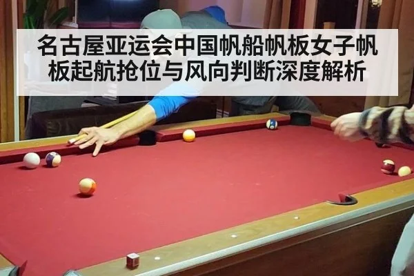 名古屋亚运会中国帆船帆板女子帆板起航抢位与风向判断深度解析